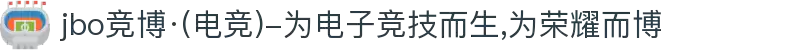 jbo竞博·(电竞)-为电子竞技而生,为荣耀而博